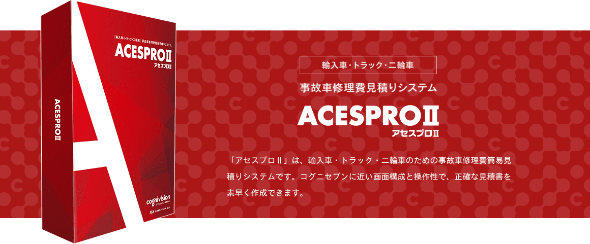 輸入車・トラック・二輪車　事故車修理費見積りシステム　アセスプロⅡ　「アセスプロⅡ」は、輸入車・トラック・二輪車のための事故車修理費簡易見積りシステムです。コグニセブンに近い画面構成と操作性で、正確な見積書を素早く作成できます。